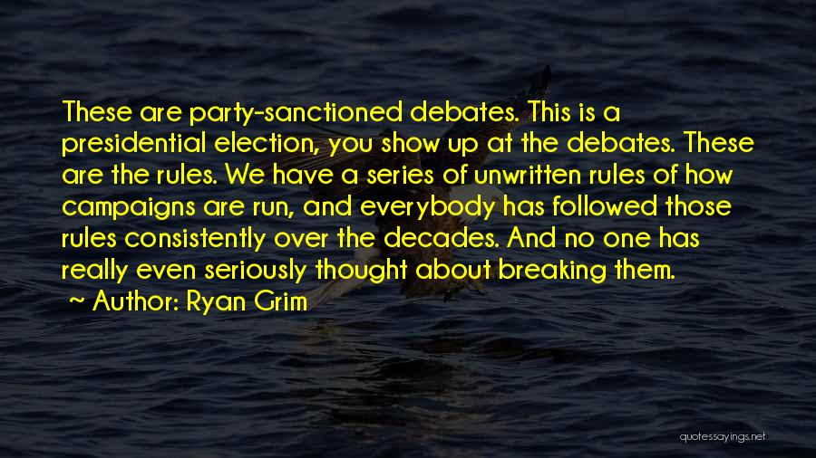 Ryan Grim Quotes: These Are Party-sanctioned Debates. This Is A Presidential Election, You Show Up At The Debates. These Are The Rules. We