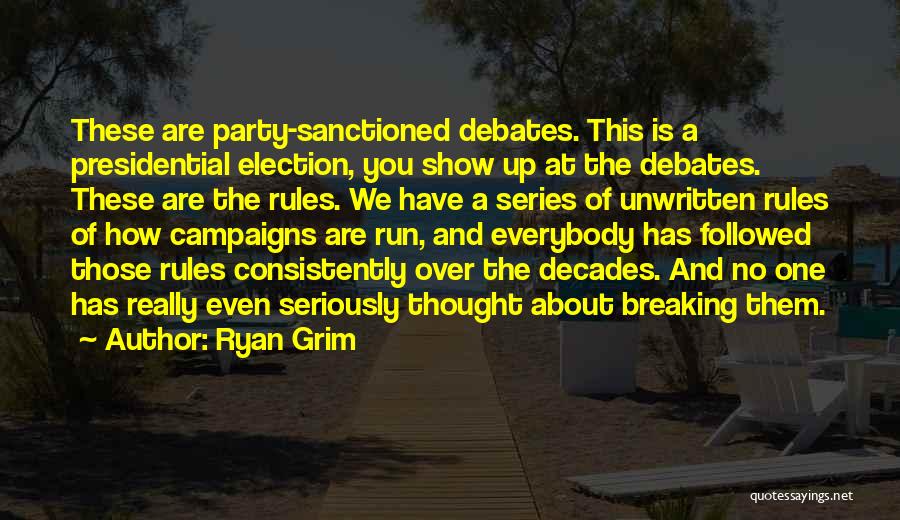 Ryan Grim Quotes: These Are Party-sanctioned Debates. This Is A Presidential Election, You Show Up At The Debates. These Are The Rules. We