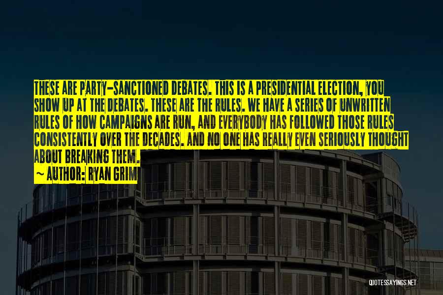 Ryan Grim Quotes: These Are Party-sanctioned Debates. This Is A Presidential Election, You Show Up At The Debates. These Are The Rules. We
