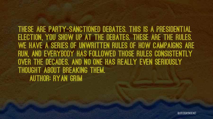 Ryan Grim Quotes: These Are Party-sanctioned Debates. This Is A Presidential Election, You Show Up At The Debates. These Are The Rules. We