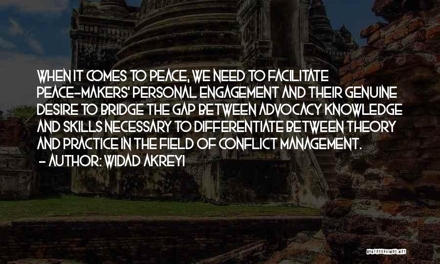 Widad Akreyi Quotes: When It Comes To Peace, We Need To Facilitate Peace-makers' Personal Engagement And Their Genuine Desire To Bridge The Gap