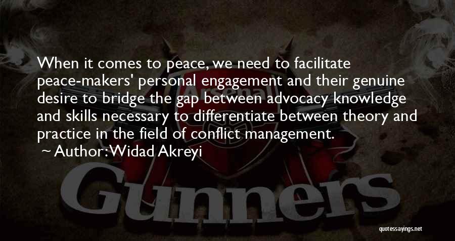 Widad Akreyi Quotes: When It Comes To Peace, We Need To Facilitate Peace-makers' Personal Engagement And Their Genuine Desire To Bridge The Gap