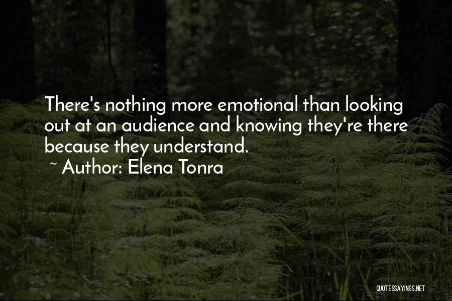 Elena Tonra Quotes: There's Nothing More Emotional Than Looking Out At An Audience And Knowing They're There Because They Understand.