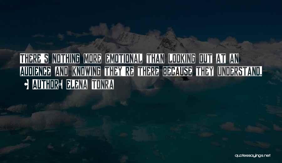 Elena Tonra Quotes: There's Nothing More Emotional Than Looking Out At An Audience And Knowing They're There Because They Understand.