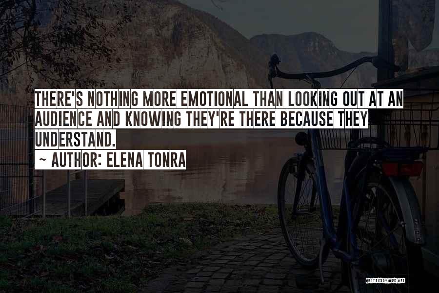 Elena Tonra Quotes: There's Nothing More Emotional Than Looking Out At An Audience And Knowing They're There Because They Understand.