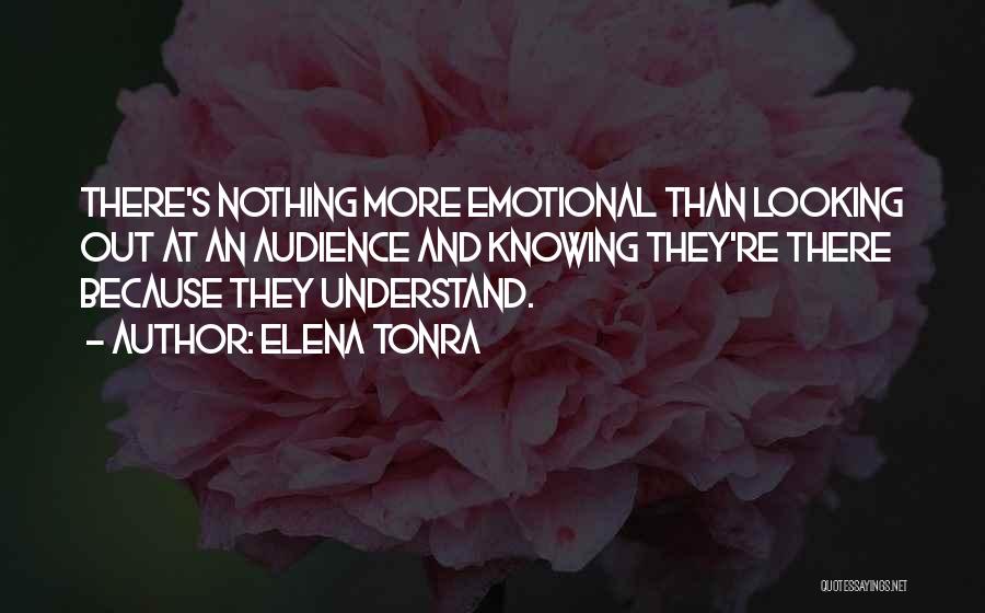 Elena Tonra Quotes: There's Nothing More Emotional Than Looking Out At An Audience And Knowing They're There Because They Understand.