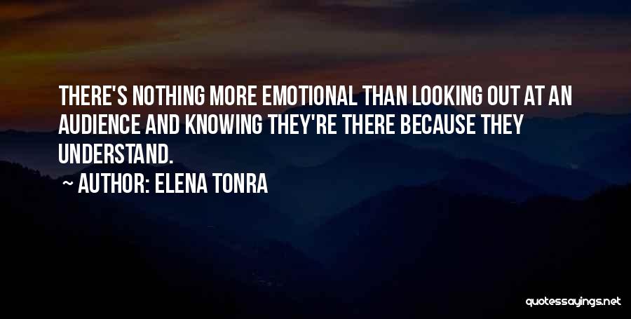 Elena Tonra Quotes: There's Nothing More Emotional Than Looking Out At An Audience And Knowing They're There Because They Understand.