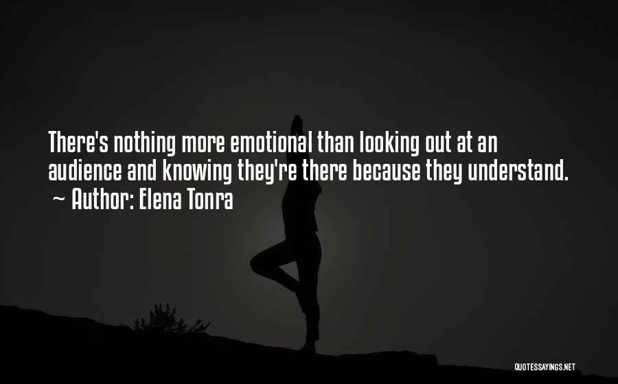Elena Tonra Quotes: There's Nothing More Emotional Than Looking Out At An Audience And Knowing They're There Because They Understand.