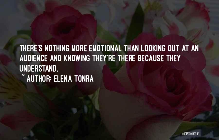 Elena Tonra Quotes: There's Nothing More Emotional Than Looking Out At An Audience And Knowing They're There Because They Understand.