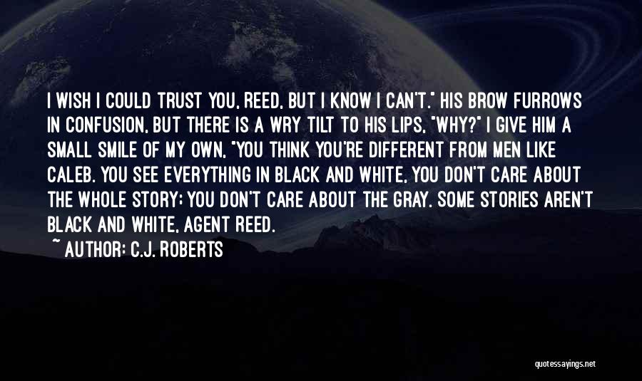 C.J. Roberts Quotes: I Wish I Could Trust You, Reed, But I Know I Can't. His Brow Furrows In Confusion, But There Is