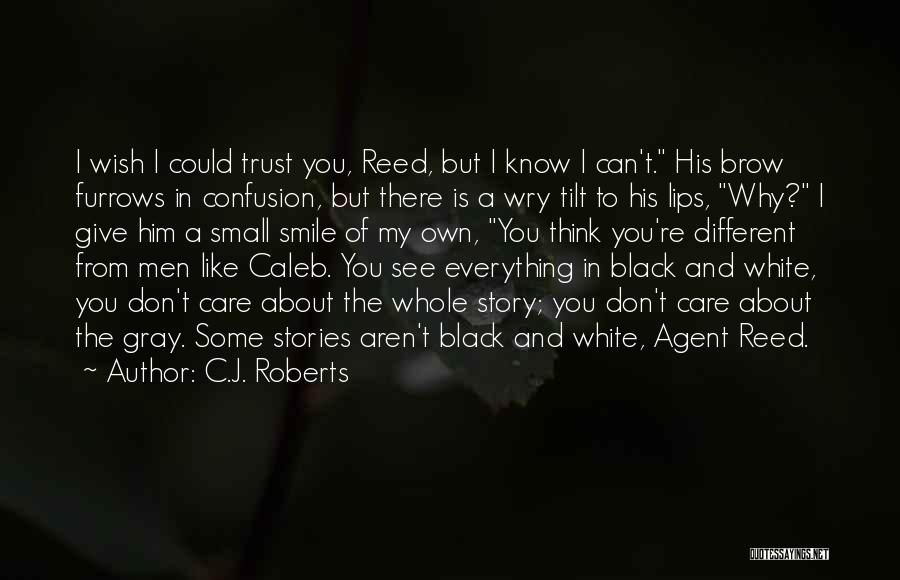 C.J. Roberts Quotes: I Wish I Could Trust You, Reed, But I Know I Can't. His Brow Furrows In Confusion, But There Is