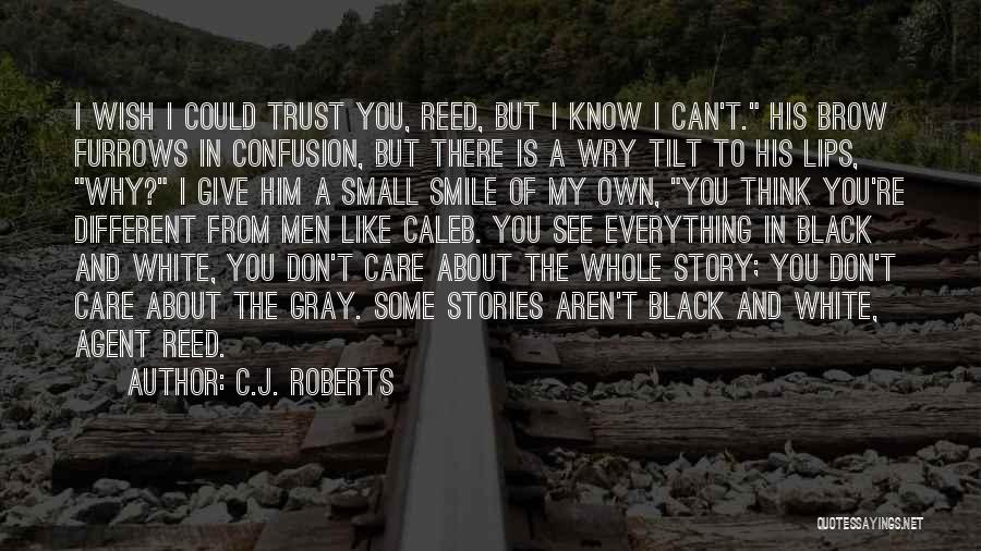 C.J. Roberts Quotes: I Wish I Could Trust You, Reed, But I Know I Can't. His Brow Furrows In Confusion, But There Is