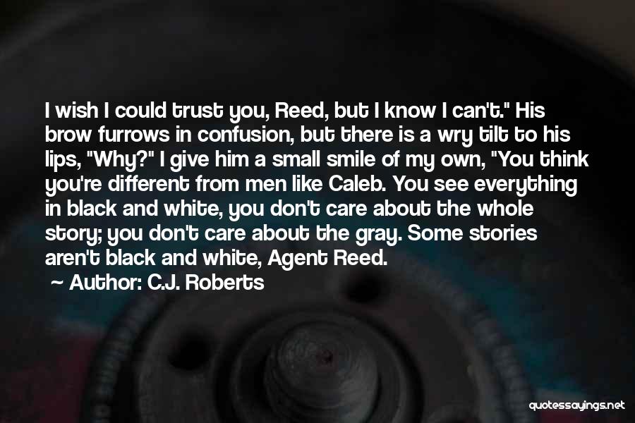 C.J. Roberts Quotes: I Wish I Could Trust You, Reed, But I Know I Can't. His Brow Furrows In Confusion, But There Is