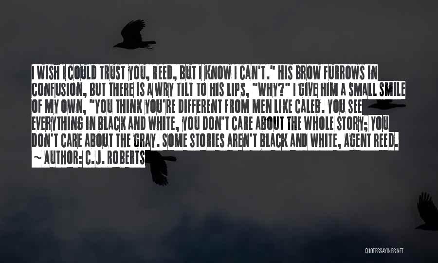 C.J. Roberts Quotes: I Wish I Could Trust You, Reed, But I Know I Can't. His Brow Furrows In Confusion, But There Is