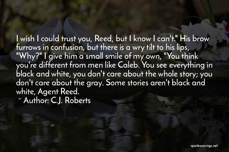 C.J. Roberts Quotes: I Wish I Could Trust You, Reed, But I Know I Can't. His Brow Furrows In Confusion, But There Is