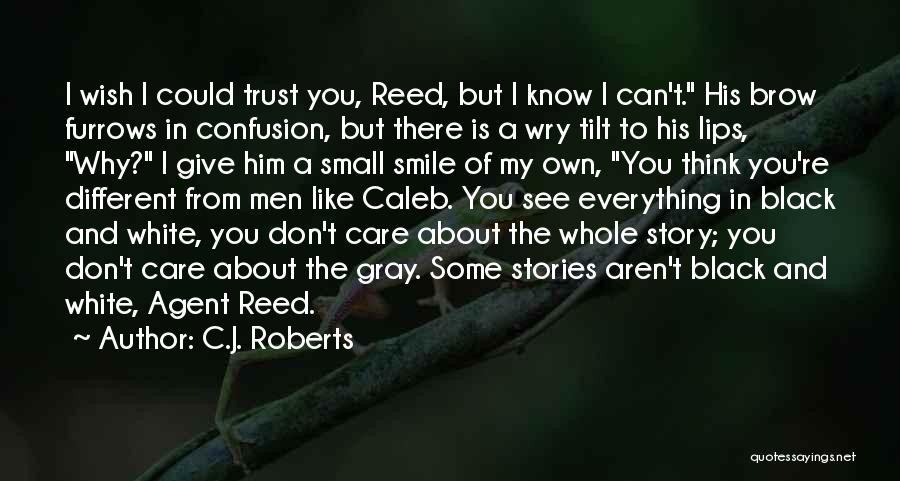 C.J. Roberts Quotes: I Wish I Could Trust You, Reed, But I Know I Can't. His Brow Furrows In Confusion, But There Is