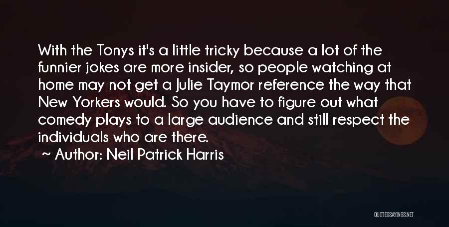 Neil Patrick Harris Quotes: With The Tonys It's A Little Tricky Because A Lot Of The Funnier Jokes Are More Insider, So People Watching