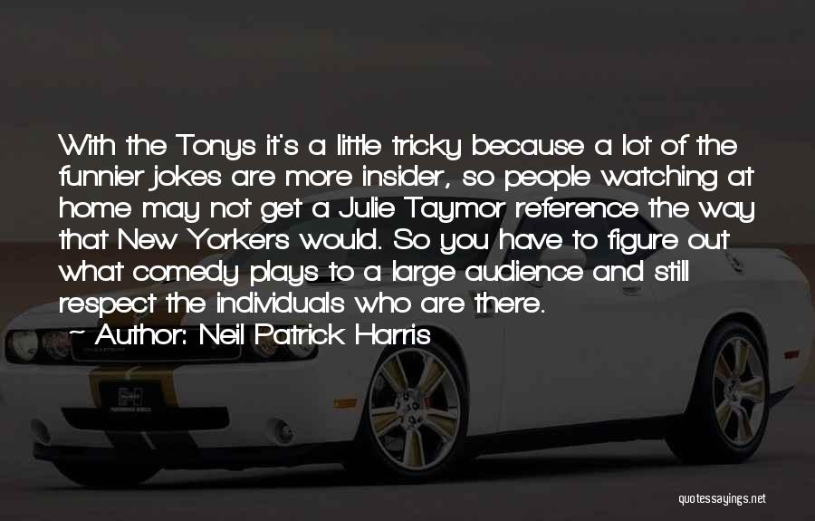 Neil Patrick Harris Quotes: With The Tonys It's A Little Tricky Because A Lot Of The Funnier Jokes Are More Insider, So People Watching