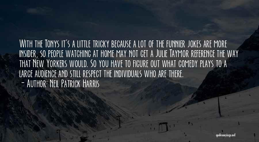 Neil Patrick Harris Quotes: With The Tonys It's A Little Tricky Because A Lot Of The Funnier Jokes Are More Insider, So People Watching