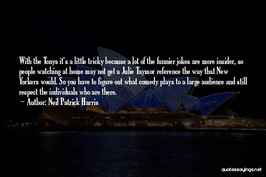 Neil Patrick Harris Quotes: With The Tonys It's A Little Tricky Because A Lot Of The Funnier Jokes Are More Insider, So People Watching