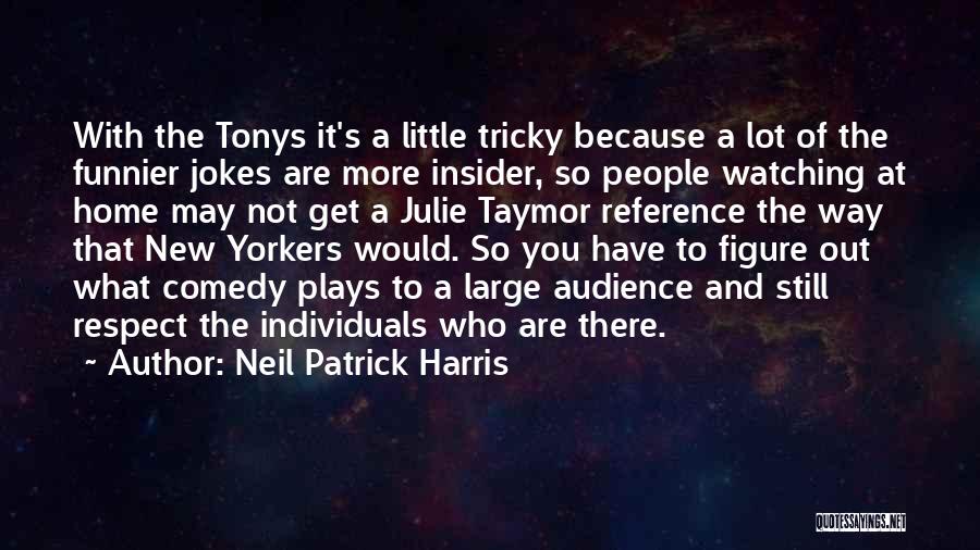 Neil Patrick Harris Quotes: With The Tonys It's A Little Tricky Because A Lot Of The Funnier Jokes Are More Insider, So People Watching