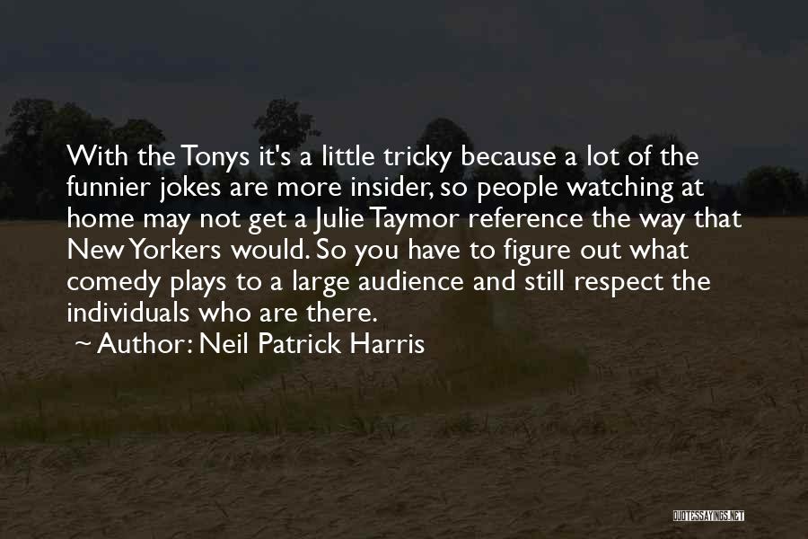 Neil Patrick Harris Quotes: With The Tonys It's A Little Tricky Because A Lot Of The Funnier Jokes Are More Insider, So People Watching