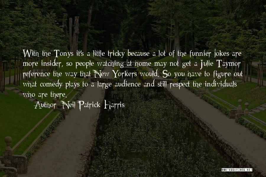 Neil Patrick Harris Quotes: With The Tonys It's A Little Tricky Because A Lot Of The Funnier Jokes Are More Insider, So People Watching