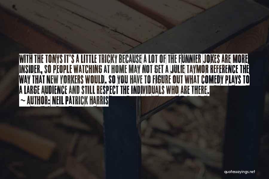 Neil Patrick Harris Quotes: With The Tonys It's A Little Tricky Because A Lot Of The Funnier Jokes Are More Insider, So People Watching