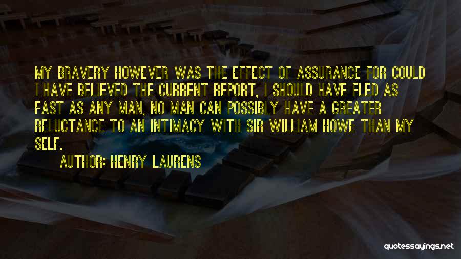 Henry Laurens Quotes: My Bravery However Was The Effect Of Assurance For Could I Have Believed The Current Report, I Should Have Fled