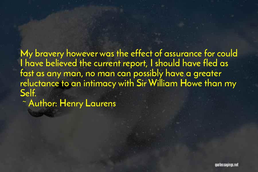 Henry Laurens Quotes: My Bravery However Was The Effect Of Assurance For Could I Have Believed The Current Report, I Should Have Fled