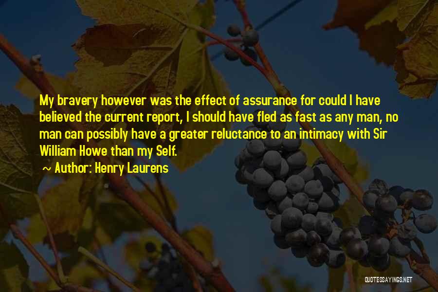 Henry Laurens Quotes: My Bravery However Was The Effect Of Assurance For Could I Have Believed The Current Report, I Should Have Fled