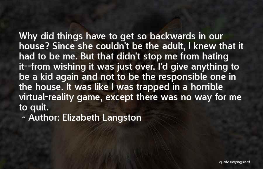 Elizabeth Langston Quotes: Why Did Things Have To Get So Backwards In Our House? Since She Couldn't Be The Adult, I Knew That