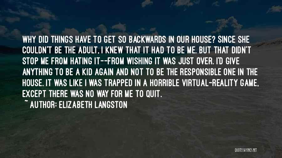 Elizabeth Langston Quotes: Why Did Things Have To Get So Backwards In Our House? Since She Couldn't Be The Adult, I Knew That