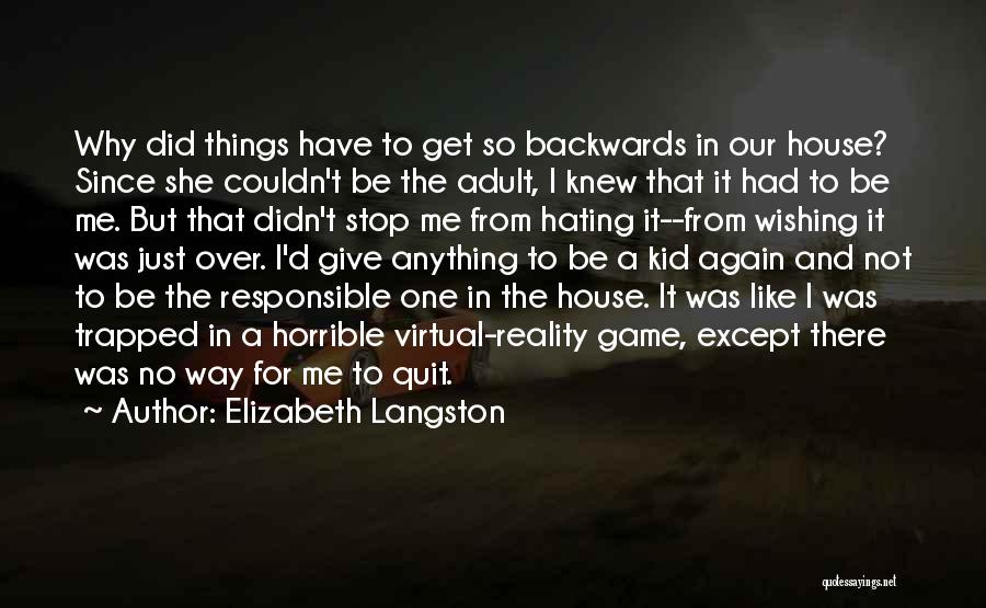 Elizabeth Langston Quotes: Why Did Things Have To Get So Backwards In Our House? Since She Couldn't Be The Adult, I Knew That