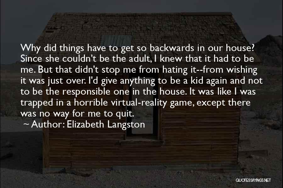 Elizabeth Langston Quotes: Why Did Things Have To Get So Backwards In Our House? Since She Couldn't Be The Adult, I Knew That