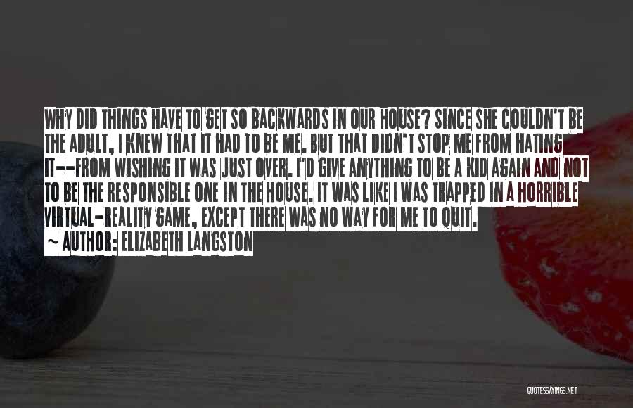 Elizabeth Langston Quotes: Why Did Things Have To Get So Backwards In Our House? Since She Couldn't Be The Adult, I Knew That