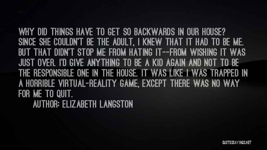 Elizabeth Langston Quotes: Why Did Things Have To Get So Backwards In Our House? Since She Couldn't Be The Adult, I Knew That