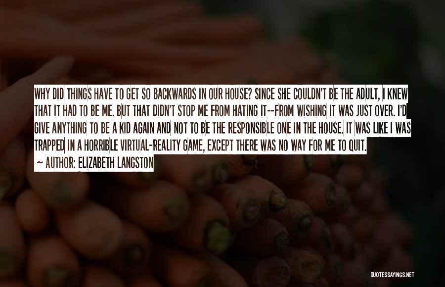 Elizabeth Langston Quotes: Why Did Things Have To Get So Backwards In Our House? Since She Couldn't Be The Adult, I Knew That