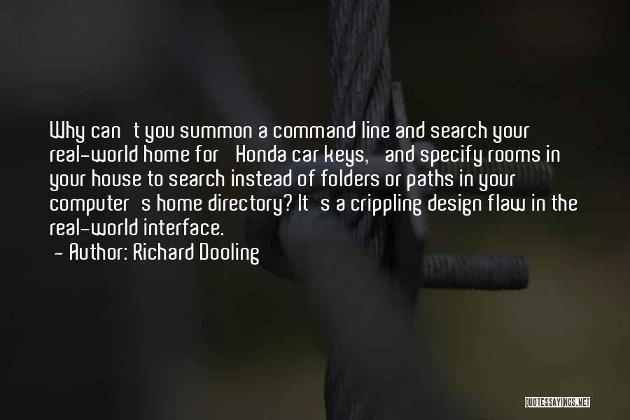 Richard Dooling Quotes: Why Can't You Summon A Command Line And Search Your Real-world Home For 'honda Car Keys,' And Specify Rooms In