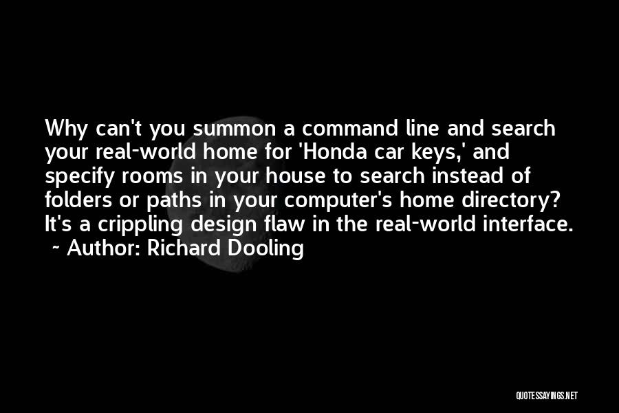 Richard Dooling Quotes: Why Can't You Summon A Command Line And Search Your Real-world Home For 'honda Car Keys,' And Specify Rooms In