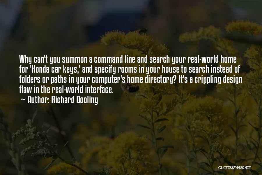 Richard Dooling Quotes: Why Can't You Summon A Command Line And Search Your Real-world Home For 'honda Car Keys,' And Specify Rooms In