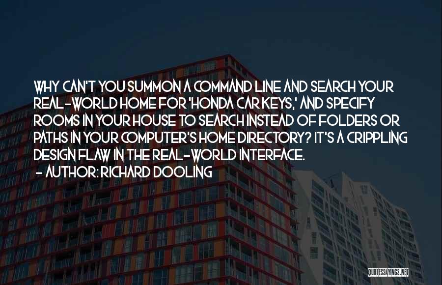 Richard Dooling Quotes: Why Can't You Summon A Command Line And Search Your Real-world Home For 'honda Car Keys,' And Specify Rooms In