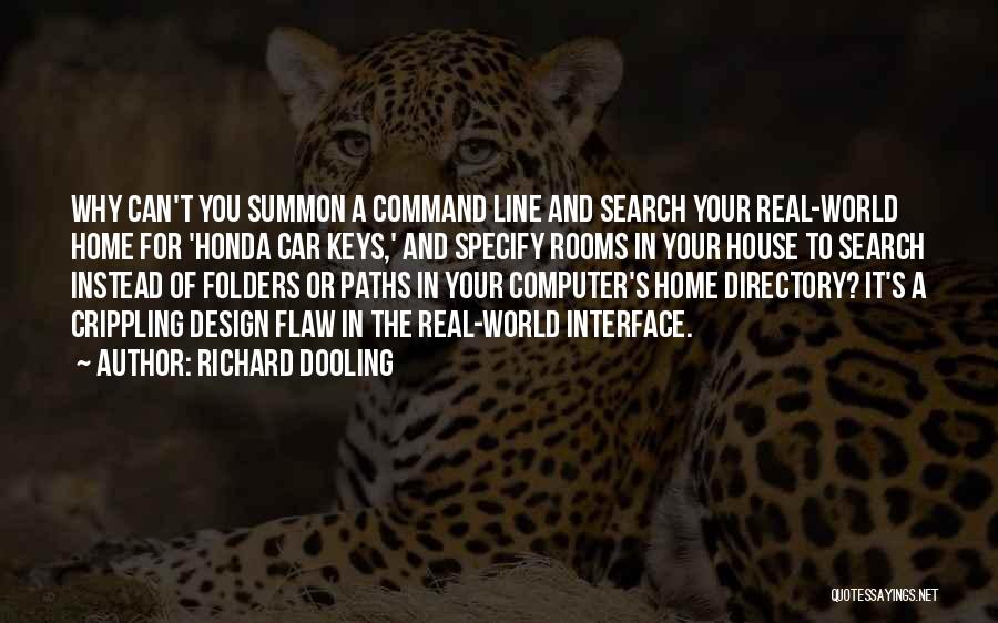 Richard Dooling Quotes: Why Can't You Summon A Command Line And Search Your Real-world Home For 'honda Car Keys,' And Specify Rooms In