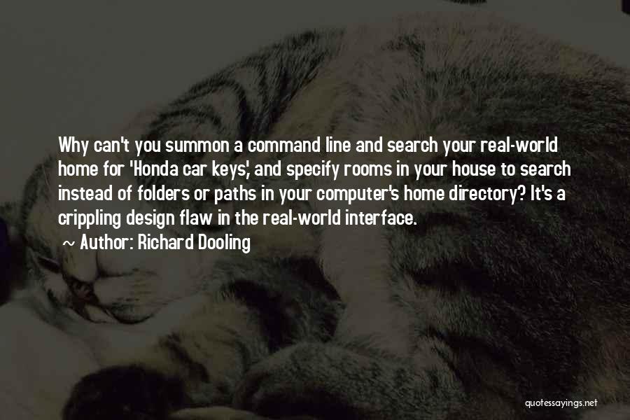 Richard Dooling Quotes: Why Can't You Summon A Command Line And Search Your Real-world Home For 'honda Car Keys,' And Specify Rooms In