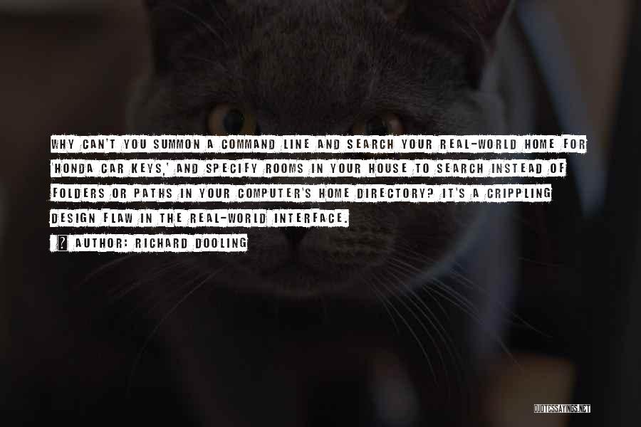 Richard Dooling Quotes: Why Can't You Summon A Command Line And Search Your Real-world Home For 'honda Car Keys,' And Specify Rooms In