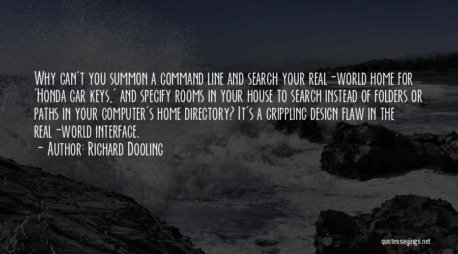 Richard Dooling Quotes: Why Can't You Summon A Command Line And Search Your Real-world Home For 'honda Car Keys,' And Specify Rooms In