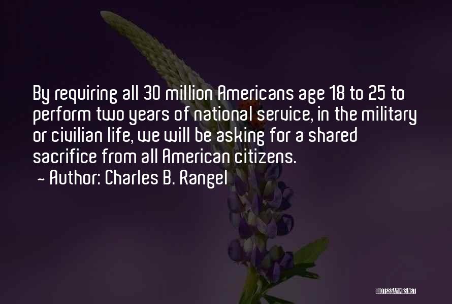 Charles B. Rangel Quotes: By Requiring All 30 Million Americans Age 18 To 25 To Perform Two Years Of National Service, In The Military