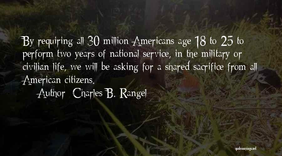 Charles B. Rangel Quotes: By Requiring All 30 Million Americans Age 18 To 25 To Perform Two Years Of National Service, In The Military