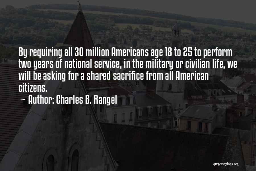 Charles B. Rangel Quotes: By Requiring All 30 Million Americans Age 18 To 25 To Perform Two Years Of National Service, In The Military