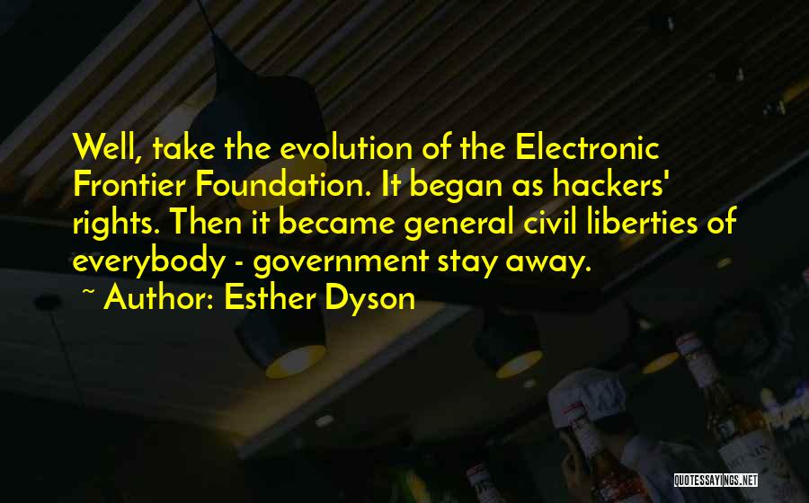 Esther Dyson Quotes: Well, Take The Evolution Of The Electronic Frontier Foundation. It Began As Hackers' Rights. Then It Became General Civil Liberties